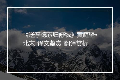 《送李德素归舒城》黄庭坚•北宋_译文鉴赏_翻译赏析