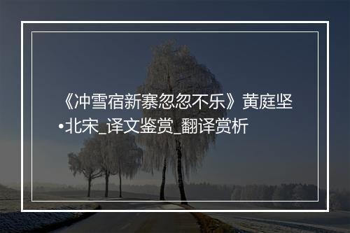 《冲雪宿新寨忽忽不乐》黄庭坚•北宋_译文鉴赏_翻译赏析