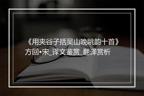 《用夹谷子括吴山晚眺韵十首》方回•宋_译文鉴赏_翻译赏析