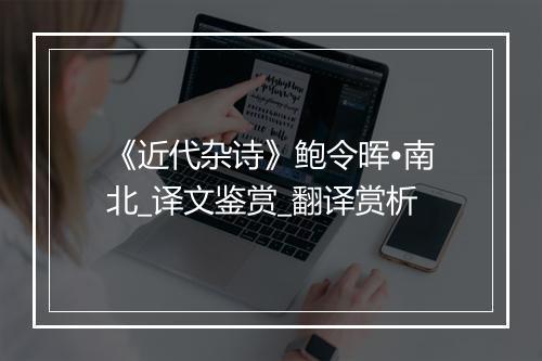 《近代杂诗》鲍令晖•南北_译文鉴赏_翻译赏析