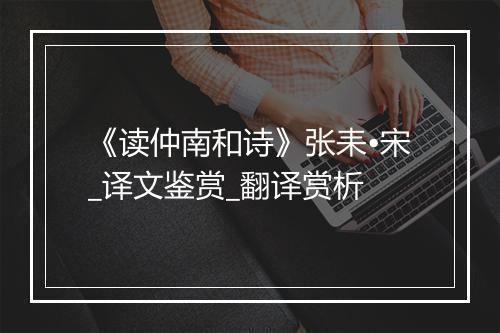 《读仲南和诗》张耒•宋_译文鉴赏_翻译赏析