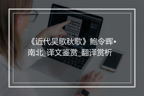 《近代吴歌秋歌》鲍令晖•南北_译文鉴赏_翻译赏析