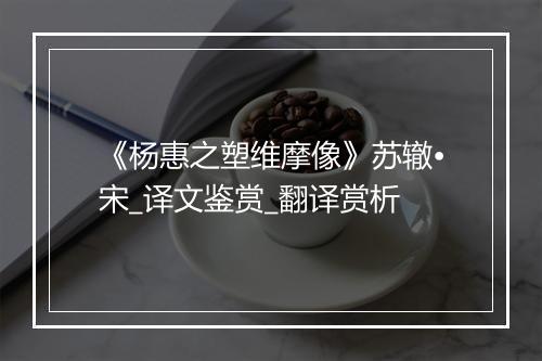 《杨惠之塑维摩像》苏辙•宋_译文鉴赏_翻译赏析