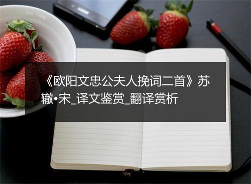 《欧阳文忠公夫人挽词二首》苏辙•宋_译文鉴赏_翻译赏析