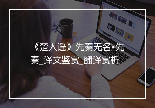 《楚人谣》先秦无名•先秦_译文鉴赏_翻译赏析