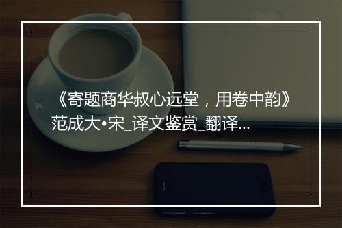 《寄题商华叔心远堂，用卷中韵》范成大•宋_译文鉴赏_翻译赏析