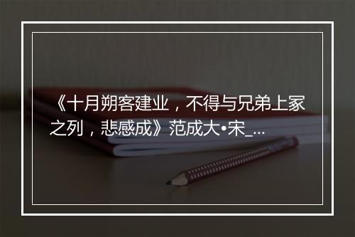 《十月朔客建业，不得与兄弟上冢之列，悲感成》范成大•宋_译文鉴赏_翻译赏析