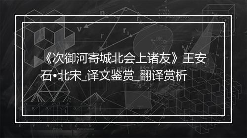 《次御河寄城北会上诸友》王安石•北宋_译文鉴赏_翻译赏析