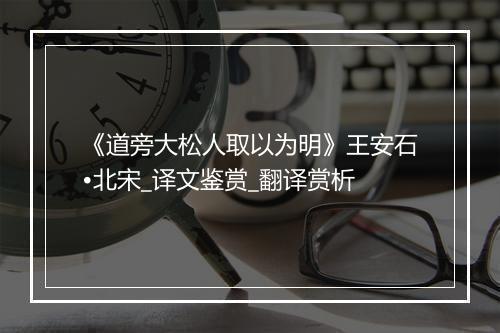 《道旁大松人取以为明》王安石•北宋_译文鉴赏_翻译赏析