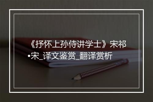 《抒怀上孙侍讲学士》宋祁•宋_译文鉴赏_翻译赏析