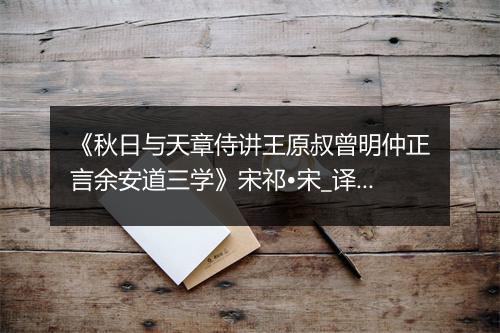 《秋日与天章侍讲王原叔曾明仲正言余安道三学》宋祁•宋_译文鉴赏_翻译赏析