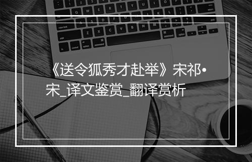 《送令狐秀才赴举》宋祁•宋_译文鉴赏_翻译赏析