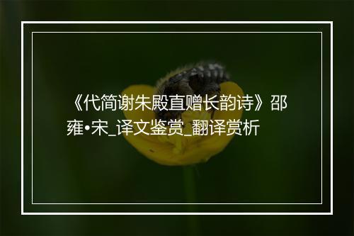 《代简谢朱殿直赠长韵诗》邵雍•宋_译文鉴赏_翻译赏析