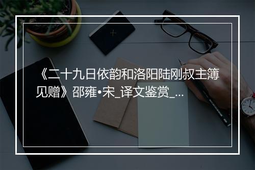 《二十九日依韵和洛阳陆刚叔主簿见赠》邵雍•宋_译文鉴赏_翻译赏析