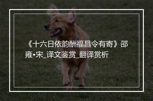 《十六日依韵酬福昌令有寄》邵雍•宋_译文鉴赏_翻译赏析