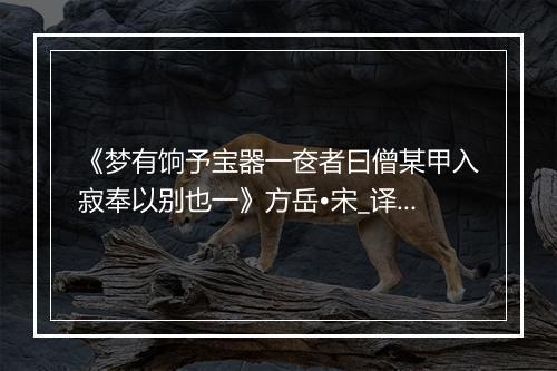 《梦有饷予宝器一奁者曰僧某甲入寂奉以别也一》方岳•宋_译文鉴赏_翻译赏析