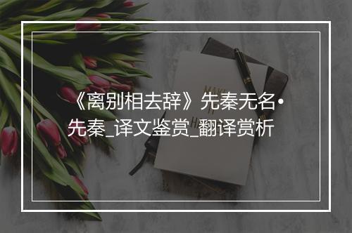 《离别相去辞》先秦无名•先秦_译文鉴赏_翻译赏析