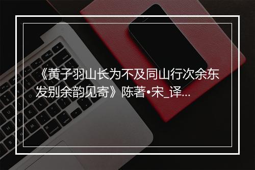 《黄子羽山长为不及同山行次余东发别余韵见寄》陈著•宋_译文鉴赏_翻译赏析