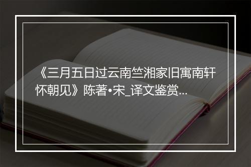 《三月五日过云南竺湘家旧寓南轩怀朝见》陈著•宋_译文鉴赏_翻译赏析