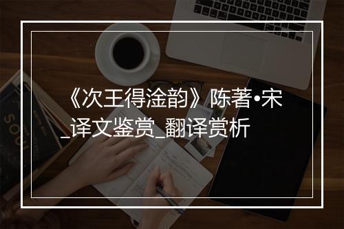 《次王得淦韵》陈著•宋_译文鉴赏_翻译赏析