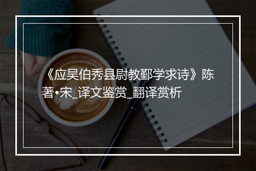 《应吴伯秀县尉教鄞学求诗》陈著•宋_译文鉴赏_翻译赏析