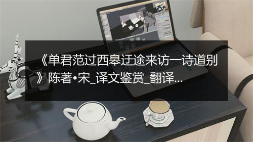 《单君范过西皋迂途来访一诗道别》陈著•宋_译文鉴赏_翻译赏析