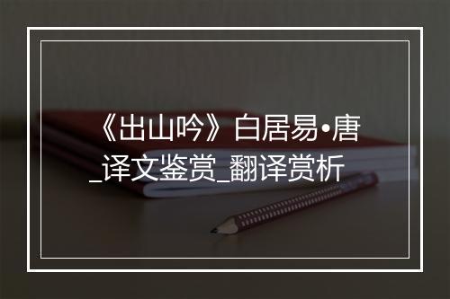 《出山吟》白居易•唐_译文鉴赏_翻译赏析