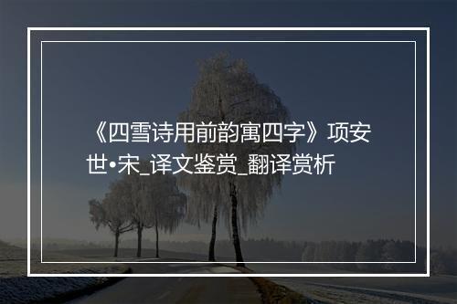 《四雪诗用前韵寓四字》项安世•宋_译文鉴赏_翻译赏析