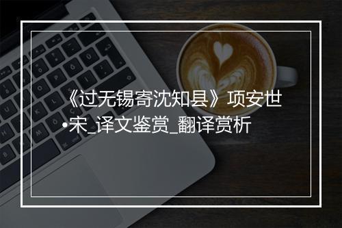 《过无锡寄沈知县》项安世•宋_译文鉴赏_翻译赏析