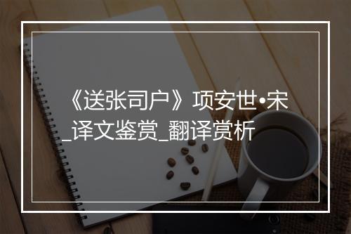 《送张司户》项安世•宋_译文鉴赏_翻译赏析