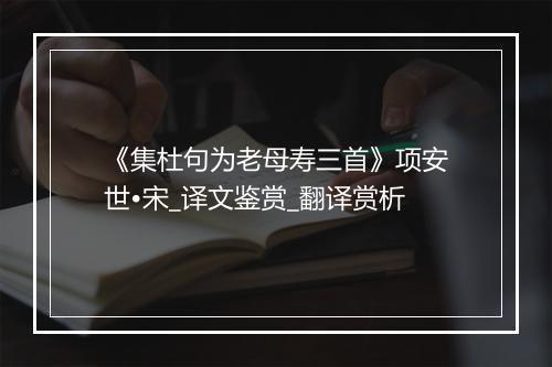 《集杜句为老母寿三首》项安世•宋_译文鉴赏_翻译赏析