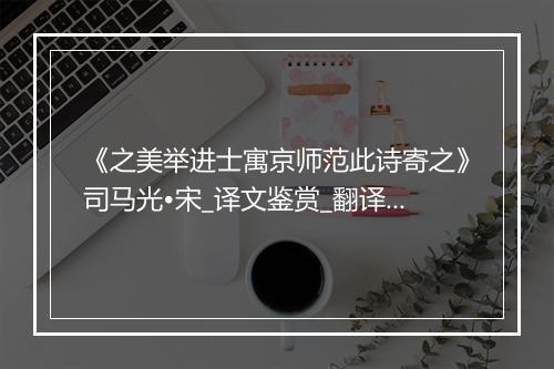 《之美举进士寓京师范此诗寄之》司马光•宋_译文鉴赏_翻译赏析