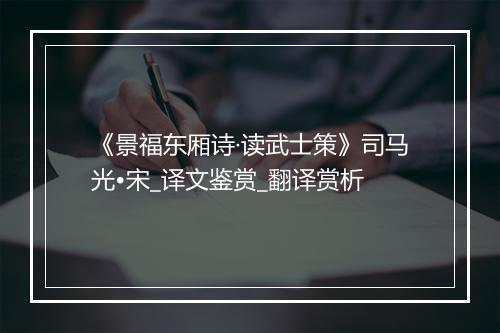 《景福东厢诗·读武士策》司马光•宋_译文鉴赏_翻译赏析