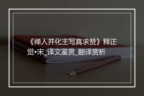 《禅人并化主写真求赞》释正觉•宋_译文鉴赏_翻译赏析