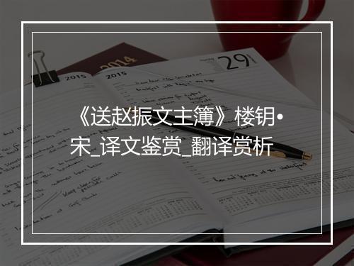 《送赵振文主簿》楼钥•宋_译文鉴赏_翻译赏析