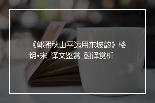 《郭熙秋山平远用东坡韵》楼钥•宋_译文鉴赏_翻译赏析