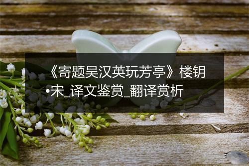 《寄题吴汉英玩芳亭》楼钥•宋_译文鉴赏_翻译赏析