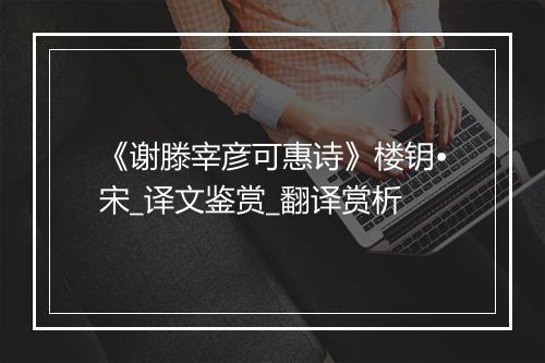 《谢滕宰彦可惠诗》楼钥•宋_译文鉴赏_翻译赏析