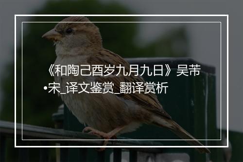 《和陶己酉岁九月九日》吴芾•宋_译文鉴赏_翻译赏析