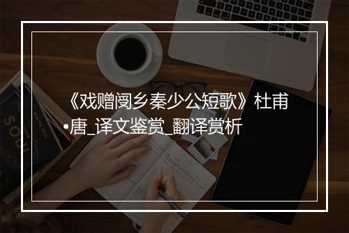 《戏赠阌乡秦少公短歌》杜甫•唐_译文鉴赏_翻译赏析