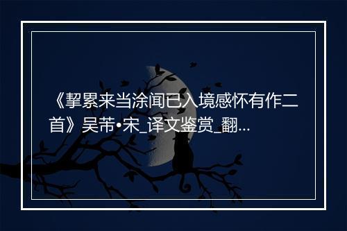 《挈累来当涂闻已入境感怀有作二首》吴芾•宋_译文鉴赏_翻译赏析