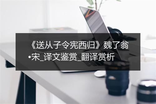 《送从子令宪西归》魏了翁•宋_译文鉴赏_翻译赏析