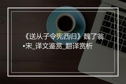 《送从子令宪西归》魏了翁•宋_译文鉴赏_翻译赏析