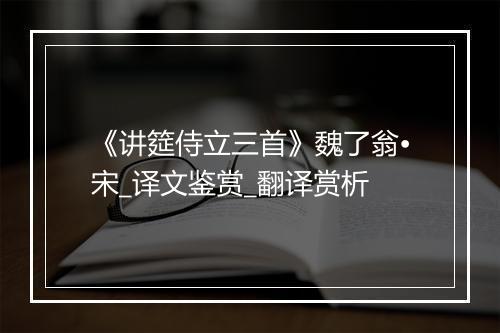 《讲筵侍立三首》魏了翁•宋_译文鉴赏_翻译赏析