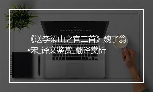 《送李梁山之官二首》魏了翁•宋_译文鉴赏_翻译赏析