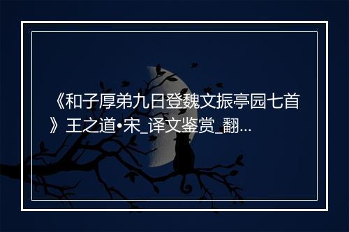 《和子厚弟九日登魏文振亭园七首》王之道•宋_译文鉴赏_翻译赏析