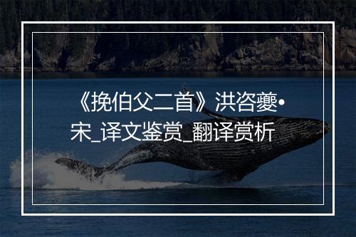 《挽伯父二首》洪咨夔•宋_译文鉴赏_翻译赏析