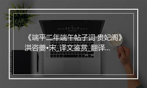 《端平二年端午帖子词·贵妃阁》洪咨夔•宋_译文鉴赏_翻译赏析