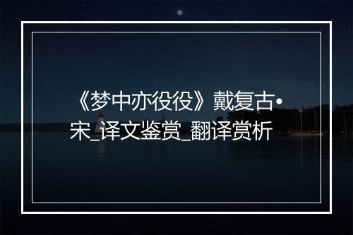 《梦中亦役役》戴复古•宋_译文鉴赏_翻译赏析