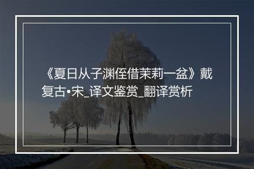 《夏日从子渊侄借茉莉一盆》戴复古•宋_译文鉴赏_翻译赏析